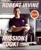 Mission: Cook! - My Life, My Recipes, and Making the Impossible Easy (Hardcover) - Robert Irvine Photo