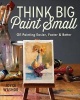 Think Big Paint Small - Oil Painting Easier, Faster and Better (Paperback, 2nd) - Joyce Washor Photo