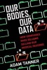 Our Bodies, Our Data - How Companies Make Billions Selling Our Medical Records (Hardcover) - Adam Tanner Photo