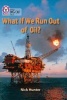 Collins Big Cat - What If We Run Out of Oil?: Band 18/Pearl (Paperback) - Nick Hunter Photo