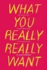 What You Really Really Want - The Smart Girl's Shame-Free Guide to Sex and Safety (Paperback, None) - Jaclyn Friedman Photo