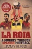 La Roja - A Journey Through Spanish Football (Paperback) - Jimmy Burns Photo