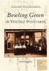 Bowling Green in Vintage Postcards (Paperback) - Jonathan Jeffrey Photo