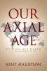 Our Axial Age - Putting Our World in Perspective (Paperback) - Kent Augustson Photo