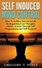 Self Induced Mind Control - How to Achieve Success in Life by Regulating Your Thoughts, Habits, Actions Through Self Programming and Self Hypnosis (Paperback) - Gregory T Peele Photo