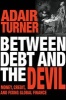 Between Debt and the Devil - Money, Credit, and Fixing Global Finance (Hardcover) - Adair Turner Photo