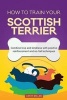 How to Train Your Scottish Terrier (Dog Training Collection) - Combine Love and Kindness with Positive Reinforcement and No-Fail Techniques (Paperback) - Cathy Millan Photo