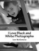 I Love Black and White Photographs - July and August 2016 (Paperback) - Ian McKenzie Photo