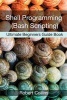 Shell Programming and Bash Scripting - Ultimate Beginners Guide Book (Paperback) - Robert Collins Photo