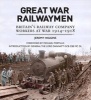 Great War Railwaymen - Britain's Railway Company Workers at War 1914-1918 (Paperback) - Jeremy Higgins Photo