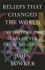 Beliefs That Changed the World - The History and Ideas of the Great Religions (Paperback) - John Bowker Photo