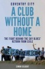 Coventry City: A Club Without a Home - The Fight Behind the Sky Blues' Return from Exile (Paperback) - Simon Gilbert Photo