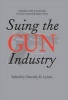 Suing the Gun Industry - A Battle at the Crossroads of Gun Control and Mass Torts (Hardcover) - Timothy D Lytton Photo