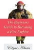 The Beginners Guide to Becoming a Fire Fighter (Paperback) - Edgar Adams Photo