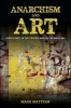 Anarchism and Art - Democracy in the Cracks and on the Margins (Paperback) - Mark Mattern Photo