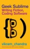 Geek Sublime - Writing Fiction, Coding Software (Paperback, Main) - Vikram Chandra Photo