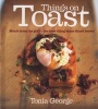 Things on Toast - Meals from the Grill - the Best Thing Since Sliced Bread (Hardcover) - Tonia George Photo