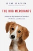 The Dog Merchants - Inside the Big Business of Breeders, Pet Stores, and Rescuers (Hardcover) - Kim Kavin Photo