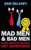 Mad Men and Bad Men - When British Politics Met Advertising (Paperback, Main) - Sam Delaney Photo