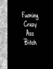 Fucking Crazy Ass Bitch - Lined Notebook (Paperback) - Ij Publishing LLC Photo