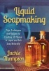 Liquid Soapmaking - Tips, Techniques and Recipes for Creating All Manner of Liquid and Soft Soap Naturally! (Paperback) - Jackie Thompson Photo