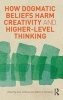 How Dogmatic Beliefs Harm Creativity and Higher-Level Thinking (Hardcover) - Don Ambrose Photo