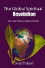 The Global Spiritual Revolution - Our Inner Power to Heal Our World (Paperback) - Swati Prakash Photo