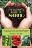 The Ultimate Guide to Soil - The Real Dirt on Cultivating Crops, Compost, and a Healthier Home (Paperback) - Anna Hess Photo