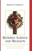 Between Science and Religion - The Engagement of Catholic Intellectuals with Science and Technology in the Twentieth Century (Hardcover, New) - Phillip M Thompson Photo