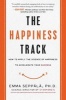 The Happiness Track - How to Apply the Science of Happiness to Accelerate Your Success (Paperback) - Emma Seppala Photo