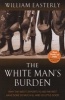 The White Man's Burden - Why the West's Efforts to Aid the Rest Have Done So Much Ill and So Little Good (Paperback) - William Easterly Photo