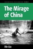 The Mirage of China - Anti-humanism, Narcissism, and Corporeality of the Contemporary World (Paperback) - Xin Liu Photo