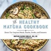 The Healthy Matcha Cookbook - Green Tea--Inspired Meals, Snacks, Drinks, and Desserts (Hardcover) - Miryam Quinn Doblas Photo