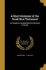 A Short Grammar of the Greek New Testament - For Students Familiar with the Elements of Greek (Paperback) - A T 1863 1934 Robertson Photo