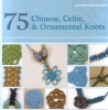 75 Chinese, Celtic, & Ornamental Knots - A Directory of Knots and Knotting Techniques--Plus Exquisite Jewelry Projects to Make and Wear (Paperback) - Laura Williams Photo