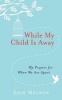 While My Child Is Away - My Prayers for When We Are Apart (Paperback) - Edie Melson Photo