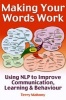 Making Your Words Work - Using NLP to Improve Communication, Learning and Behaviour (Paperback) - Terry Mahoney Photo