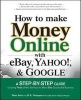 How to Make Money Online with EBay, Yahoo!, and Google - A Step-by-step Guide to Using Three Online Services to Make One Successful Business (Paperback) - Peter Kent Photo