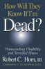 How Will They Know If I'm Dead? - Transcending Disability and Terminal Illness (Paperback) - Robert C Horn Photo