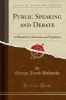 Public Speaking and Debate - A Manual for Advocates and Agitators (Classic Reprint) (Paperback) - George Jacob Holyoake Photo