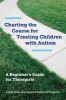 Charting the Course for Treating Children with Autism - A Beginner's Guide for Therapists (Hardcover) - Linda Kelly Photo