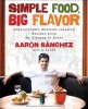 Simple Food, Big Flavor - Unforgettable Mexican-Inspired Recipes from My Kitchen to Yours (Paperback) - aaron Sanchez Photo