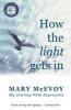 How the Light Gets in - My Journey with Depression (Paperback) - Mary Mcevoy Photo