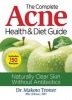 The Complete Acne Health & Diet Guide - Naturally Clear Skin Without Antibiotics (Paperback) - Makoto Trotter Photo