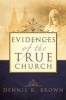 Evidences of the True Church (Paperback) - Dennis K Brown Photo