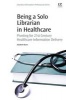 Being a Solo Librarian in Healthcare - Pivoting for 21st Century Healthcare Information Delivery (Paperback) - Elizabeth Burns Photo