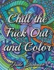 Chill the Fuck Out and Color - An Adult Coloring Book with Swear Words, Sweary Phrases, and Stress Relieving Flower Patterns for Anger Release and Adult Relaxation (Paperback) - Jade Summer Photo