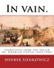 In Vain. Translated from the Polish by Jeremiah Curtin. by - : Translated from the Polish By: Jeremiah Curtin (1835-1906) (Paperback) - Henryk Sienkiewicz Photo