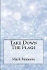 Take Down the Flags (Paperback) - Mark Binmore Photo