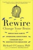 Rewire - Change Your Brain to Break Bad Habits, Overcome Addictions, Conquer Self-Destructive Behavior (Paperback) - Richard OConnor Photo